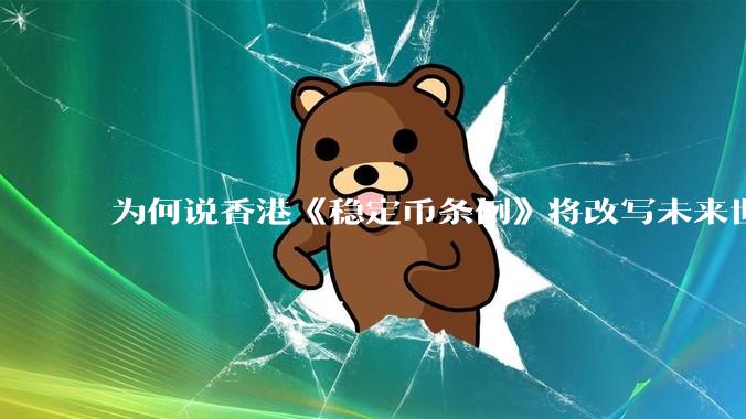 为何说香港《稳定币条例》将改写未来世界比特币等数字货币市场格局，港币和人民币的国际化会受益于此么？