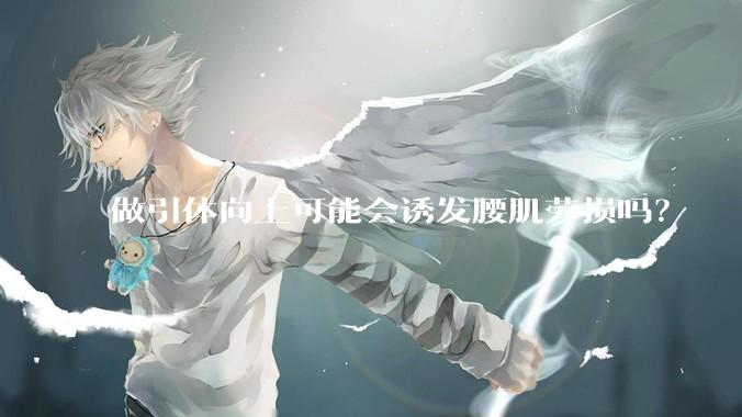 做引体向上可能会诱发腰肌劳损吗？
