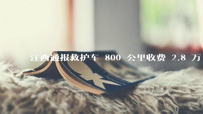 江西通报救护车 800 公里收费 2.8 万「不合理，暂停医院转运服务」，该医院要承担怎样的法律责任？